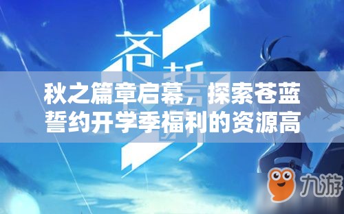 秋之篇章启幕，探索苍蓝誓约开学季福利的资源高效管理艺术