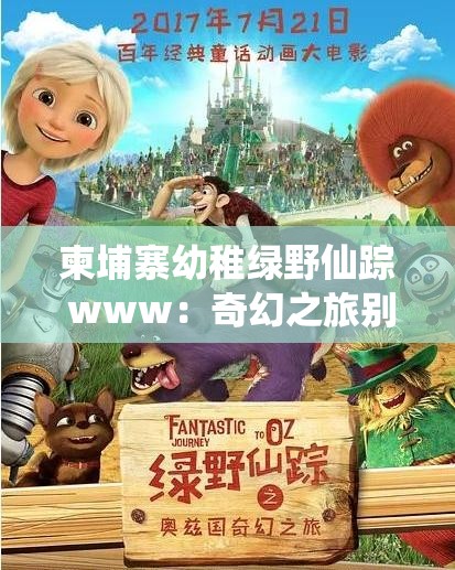 柬埔寨幼稚绿野仙踪 www：奇幻之旅别样开启