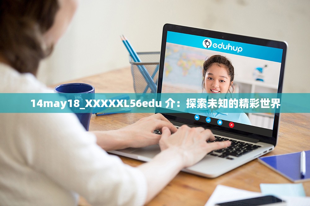 14may18_XXXXXL56edu 介：探索未知的精彩世界