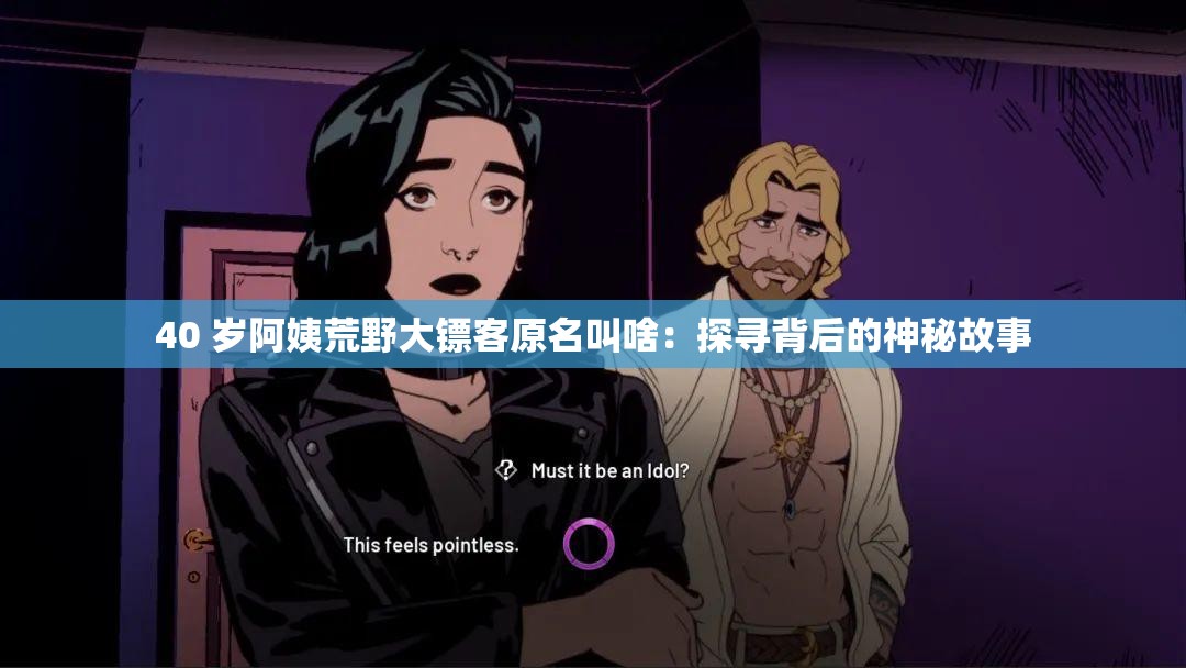 40 岁阿姨荒野大镖客原名叫啥：探寻背后的神秘故事