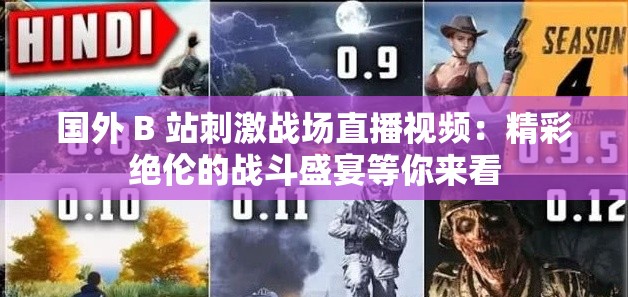 国外 B 站刺激战场直播视频：精彩绝伦的战斗盛宴等你来看