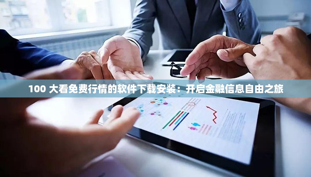 100 大看免费行情的软件下载安装：开启金融信息自由之旅