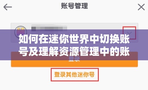 如何在迷你世界中切换账号及理解资源管理中的账号切换重要性