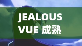 JEALOUSVUE 成熟 MON 带你领略不一样的精彩世界