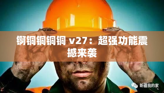 锕铜铜铜铜 v27：超强功能震撼来袭