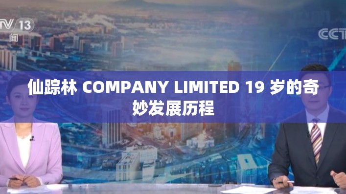 仙踪林 COMPANY LIMITED 19 岁的奇妙发展历程