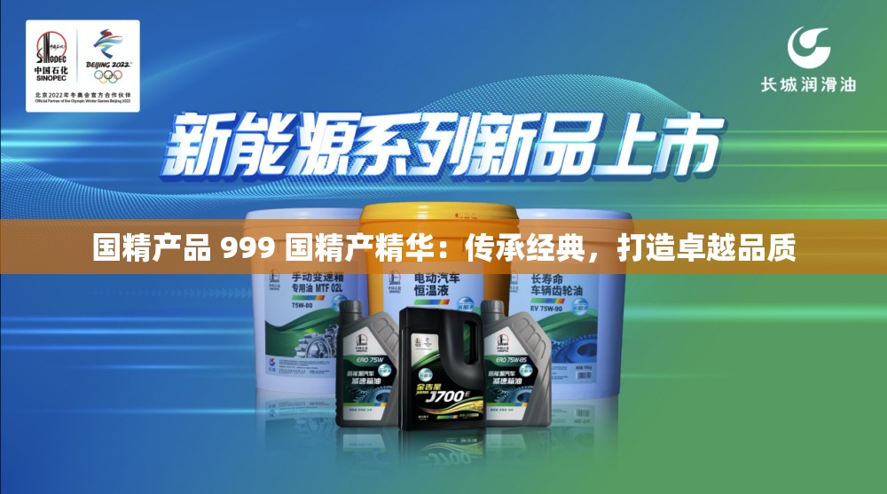 国精产品 999 国精产精华：传承经典，打造卓越品质