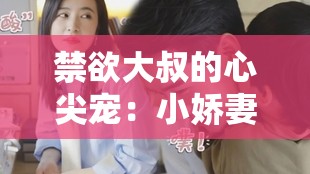 禁欲大叔的心尖宠：小娇妻的诱惑