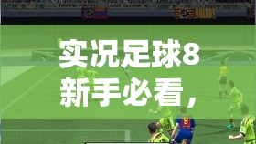 实况足球8新手必看，全面上手攻略及揭秘最强进球操作技巧