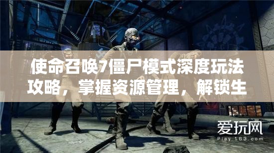 使命召唤7僵尸模式深度玩法攻略，掌握资源管理，解锁生存艺术