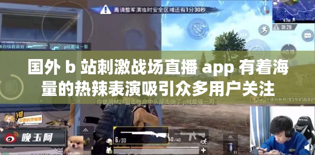 国外 b 站刺激战场直播 app 有着海量的热辣表演吸引众多用户关注