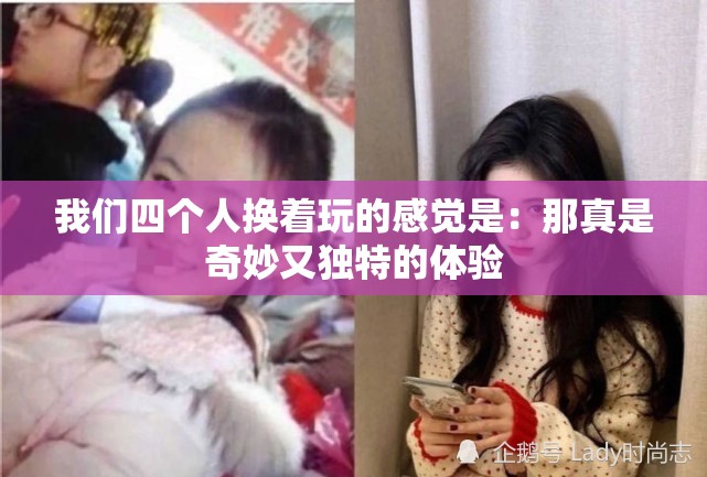 我们四个人换着玩的感觉是：那真是奇妙又独特的体验
