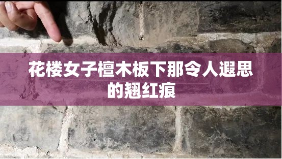 花楼女子檀木板下那令人遐思的翘红痕