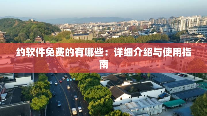 约软件免费的有哪些：详细介绍与使用指南
