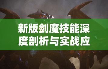 新版剑魔技能深度剖析与实战应用，精通这些技巧助你战场无敌！