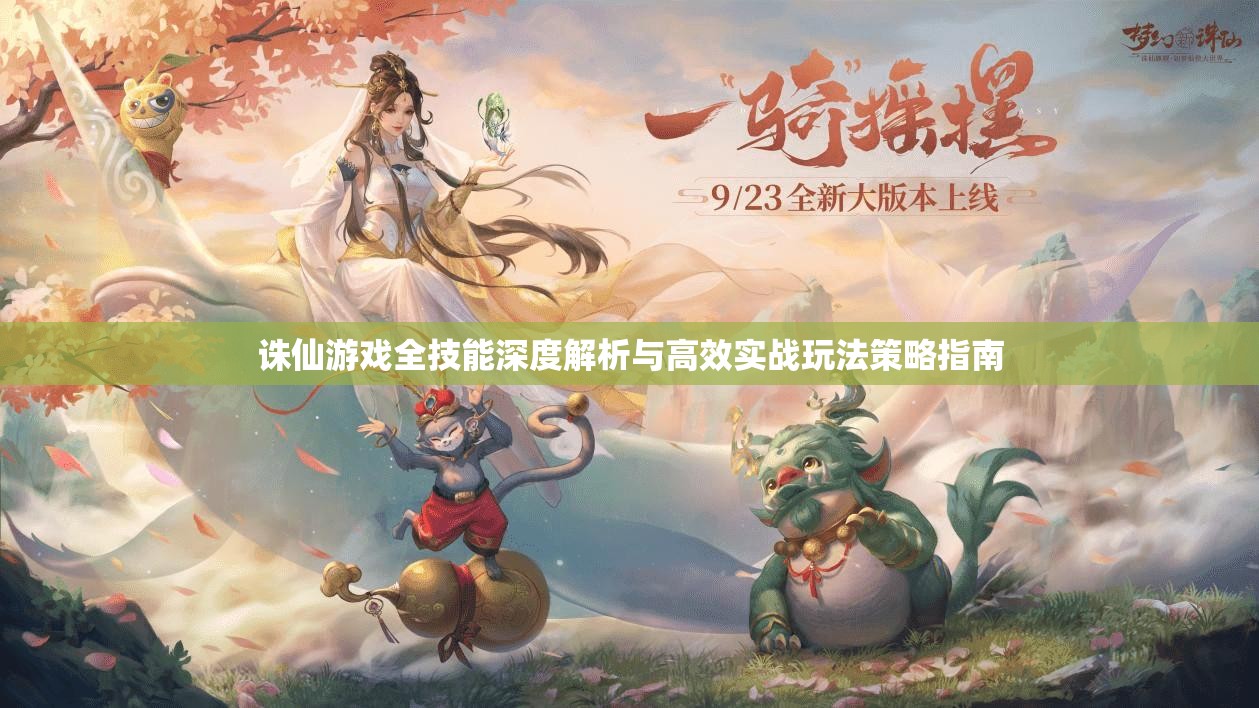 诛仙游戏全技能深度解析与高效实战玩法策略指南