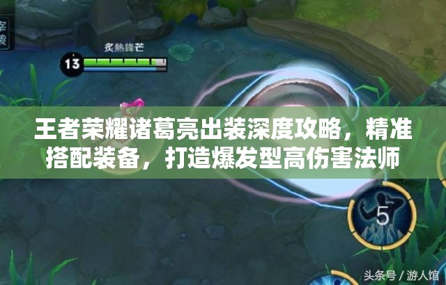 王者荣耀诸葛亮出装深度攻略，精准搭配装备，打造爆发型高伤害法师