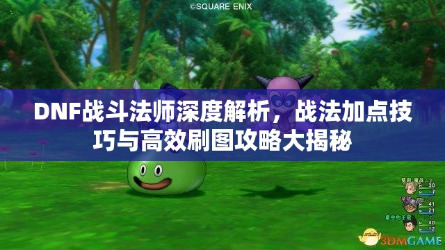 DNF战斗法师深度解析，战法加点技巧与高效刷图攻略大揭秘