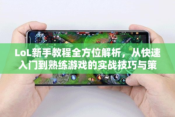 LoL新手教程全方位解析，从快速入门到熟练游戏的实战技巧与策略指南
