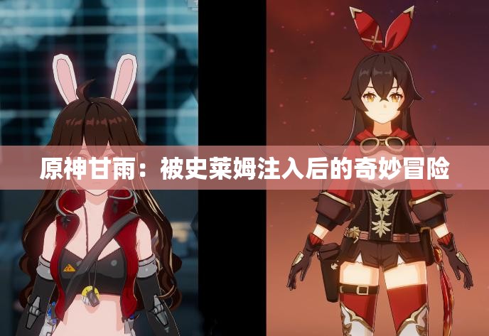 原神甘雨：被史莱姆注入后的奇妙冒险