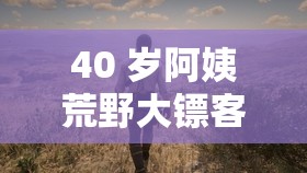 40 岁阿姨荒野大镖客：西部世界的非凡冒险之旅