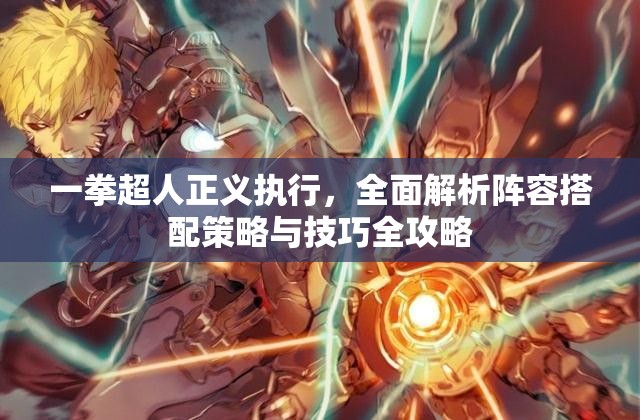一拳超人正义执行，全面解析阵容搭配策略与技巧全攻略