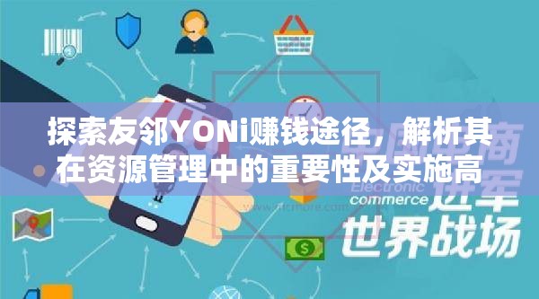 探索友邻YONi赚钱途径，解析其在资源管理中的重要性及实施高效策略