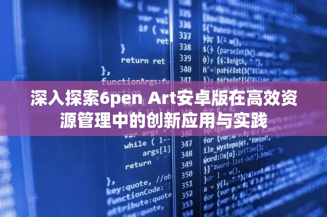 深入探索6pen Art安卓版在高效资源管理中的创新应用与实践
