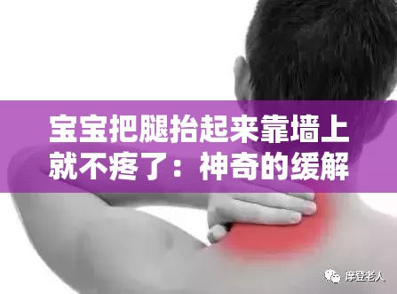 宝宝把腿抬起来靠墙上就不疼了：神奇的缓解疼痛妙招