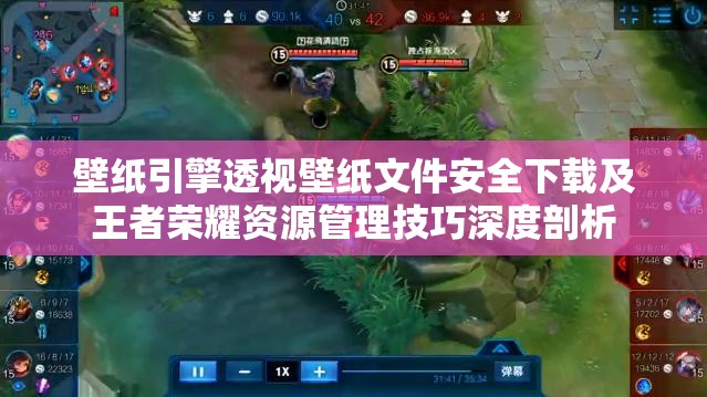 壁纸引擎透视壁纸文件安全下载及王者荣耀资源管理技巧深度剖析