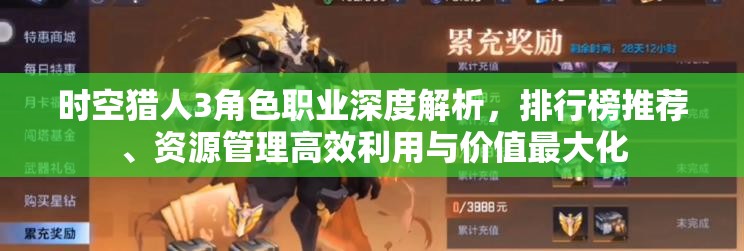 时空猎人3角色职业深度解析，排行榜推荐、资源管理高效利用与价值最大化
