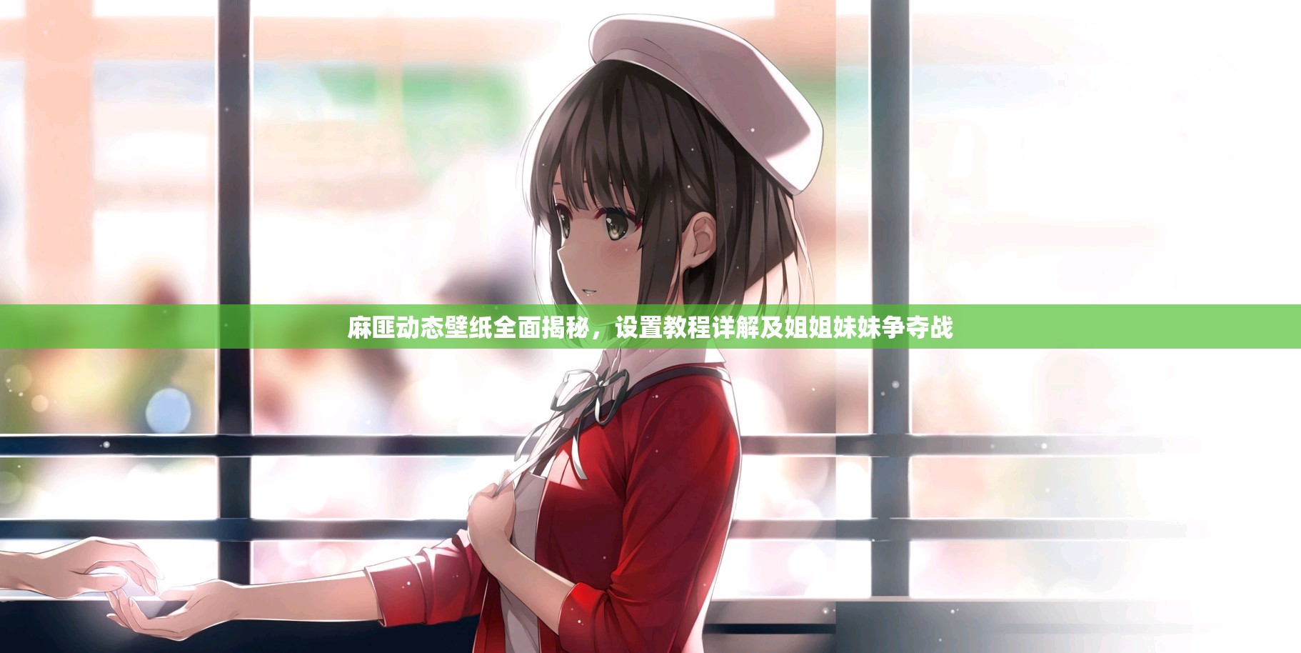 麻匪动态壁纸全面揭秘，设置教程详解及姐姐妹妹争夺战