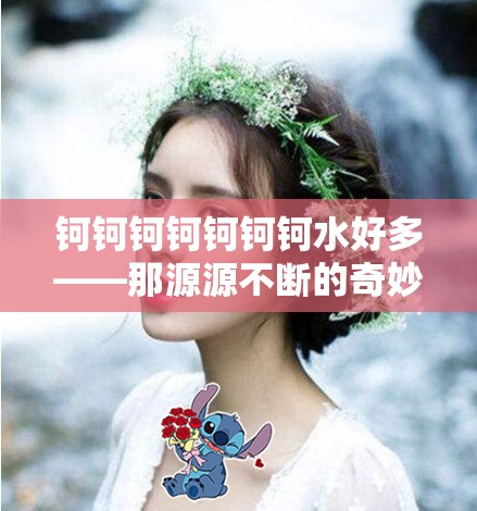 钶钶钶钶钶钶钶水好多——那源源不断的奇妙之水