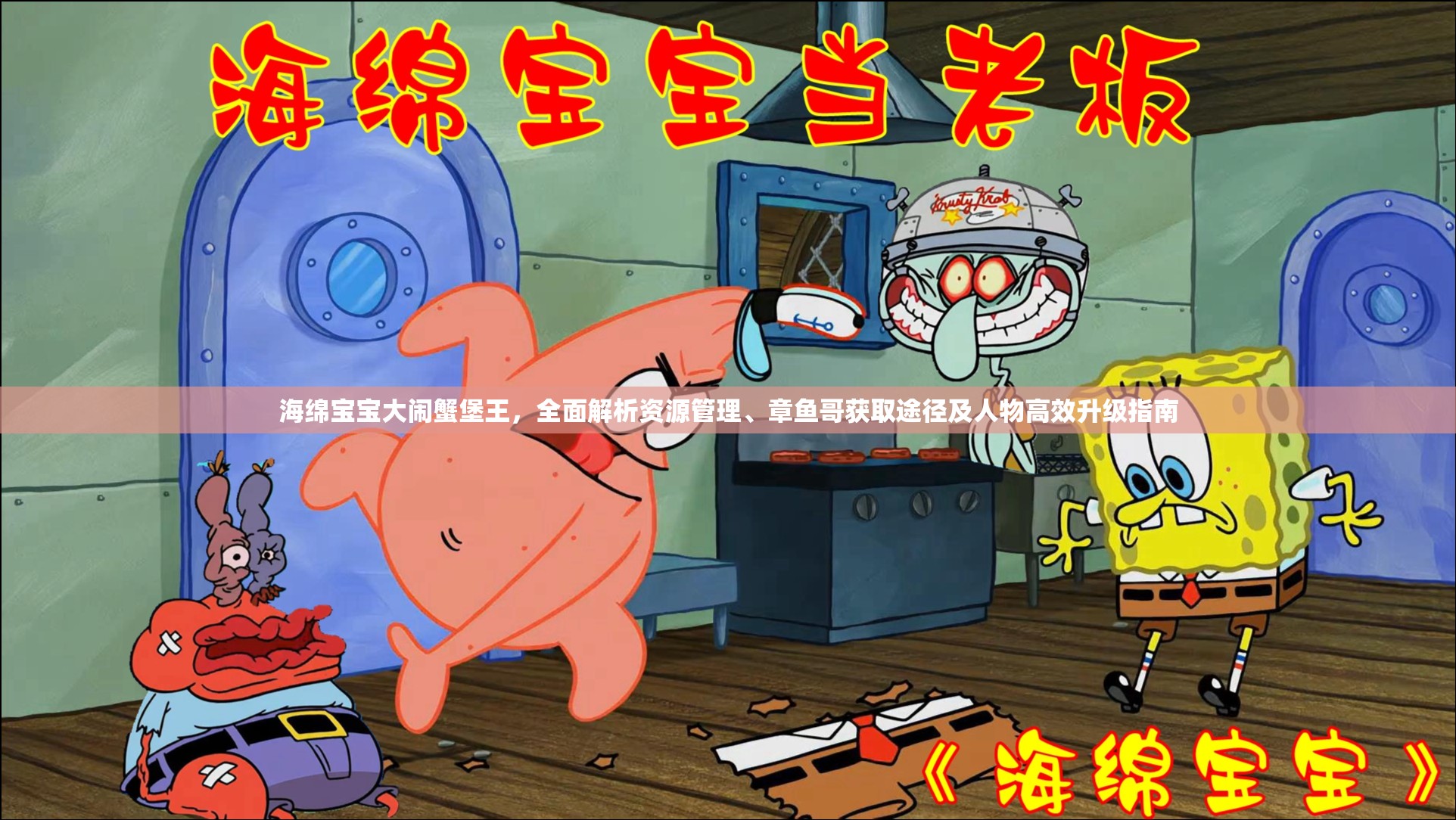 海绵宝宝大闹蟹堡王，全面解析资源管理、章鱼哥获取途径及人物高效升级指南