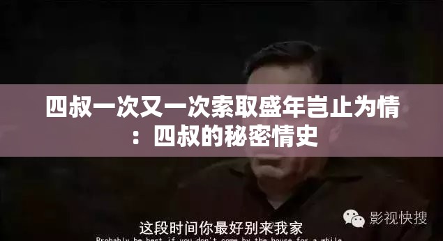 四叔一次又一次索取盛年岂止为情：四叔的秘密情史