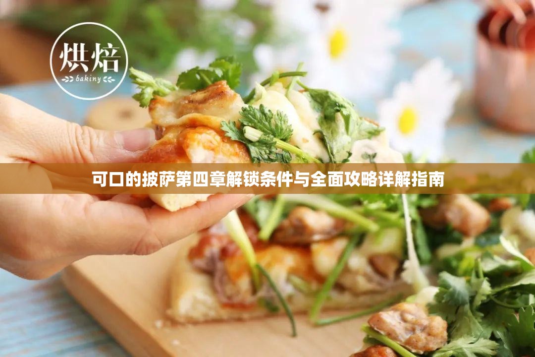 可口的披萨第四章解锁条件与全面攻略详解指南