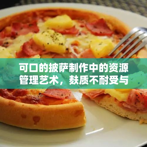 可口的披萨制作中的资源管理艺术，麸质不耐受与夏威夷披萨的特别考量