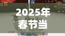 2025年春节当天，迷你世界双人联机探险，与好友共赴奇妙之旅