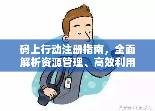 码上行动注册指南，全面解析资源管理、高效利用策略以实现价值最大化