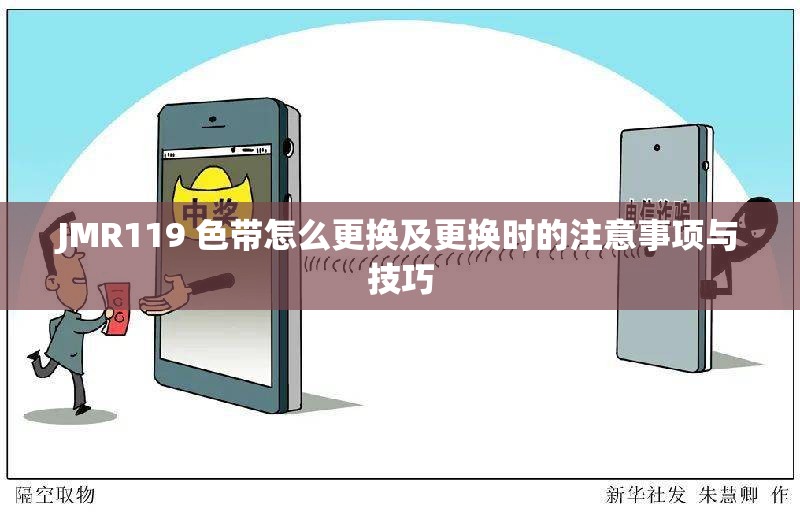 JMR119 色带怎么更换及更换时的注意事项与技巧