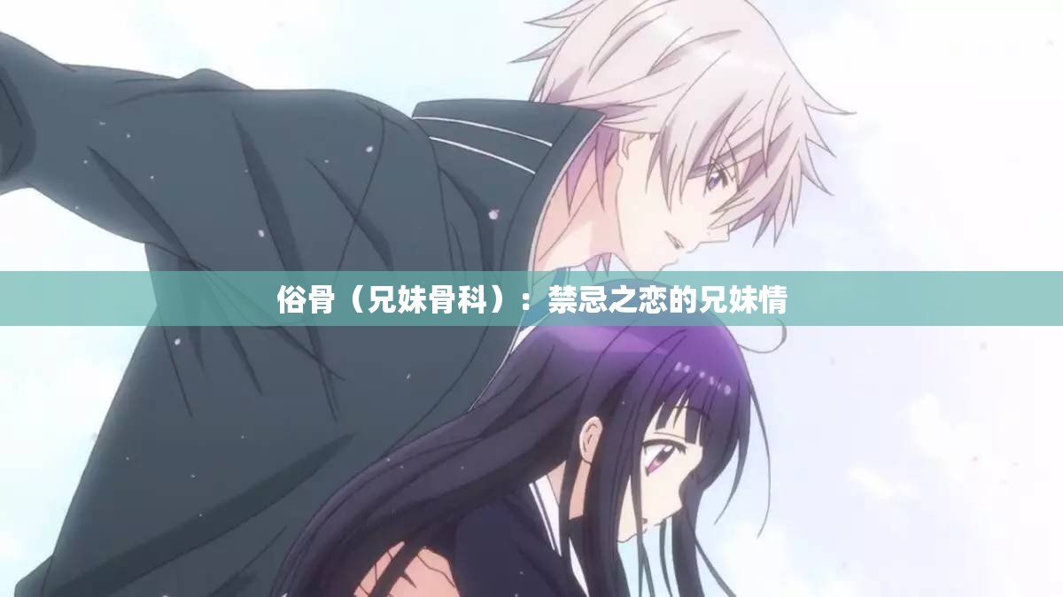 俗骨（兄妹骨科）：禁忌之恋的兄妹情