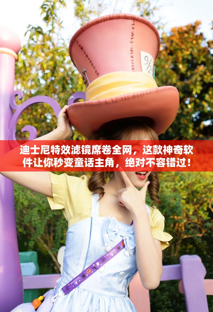 迪士尼特效滤镜席卷全网，这款神奇软件让你秒变童话主角，绝对不容错过！