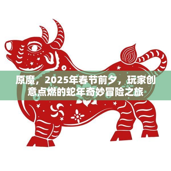 原魔，2025年春节前夕，玩家创意点燃的蛇年奇妙冒险之旅