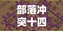 部落冲突十四本重大更新预告及高效资源管理策略解析