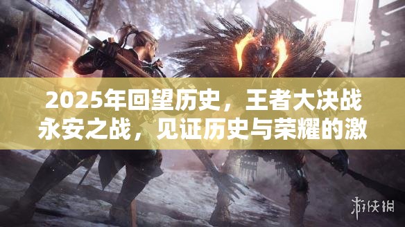 2025年回望历史，王者大决战永安之战，见证历史与荣耀的激情碰撞