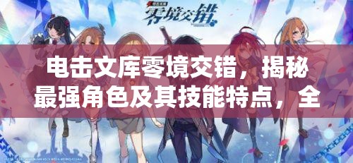 电击文库零境交错，揭秘最强角色及其技能特点，全面深度解析