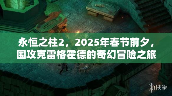 永恒之柱2，2025年春节前夕，围攻克雷格霍德的奇幻冒险之旅启程