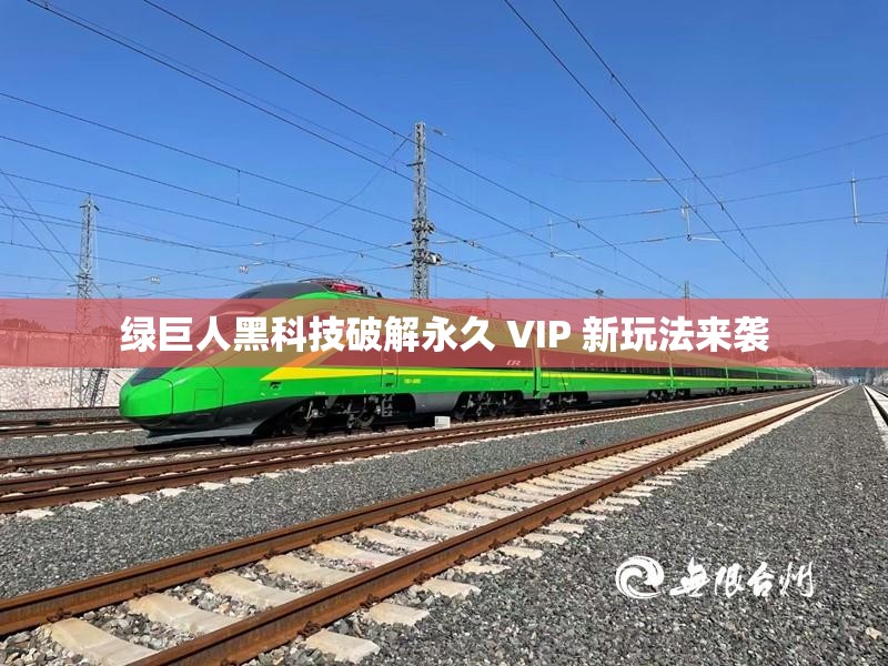绿巨人黑科技破解永久 VIP 新玩法来袭