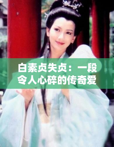 白素贞失贞：一段令人心碎的传奇爱情悲剧揭秘
