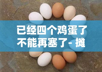 已经四个鸡蛋了不能再塞了- 摊主售卖鸡蛋时的无奈之举